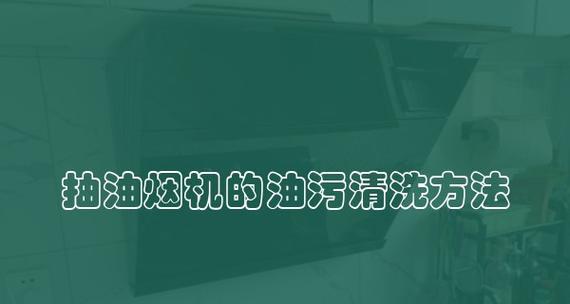 如何有效清洗油烟机上的油渍（让你的油烟机焕然一新的清洁方法）  第1张