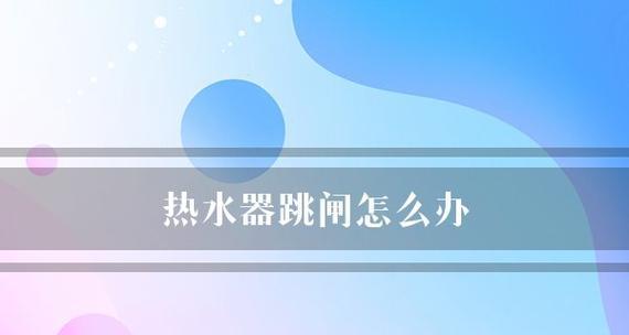 热水器频繁跳闸是什么原因？如何快速解决？  第1张